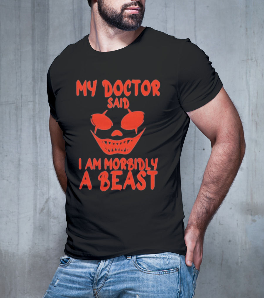 My Doctor Said I Am Morbidly A Beast Scary Face T-Shirt