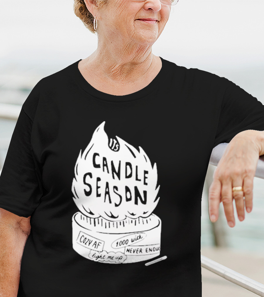 It's Candle Season Cozy Af 1000 Wick Light Me Up Never Enough T-Shirt