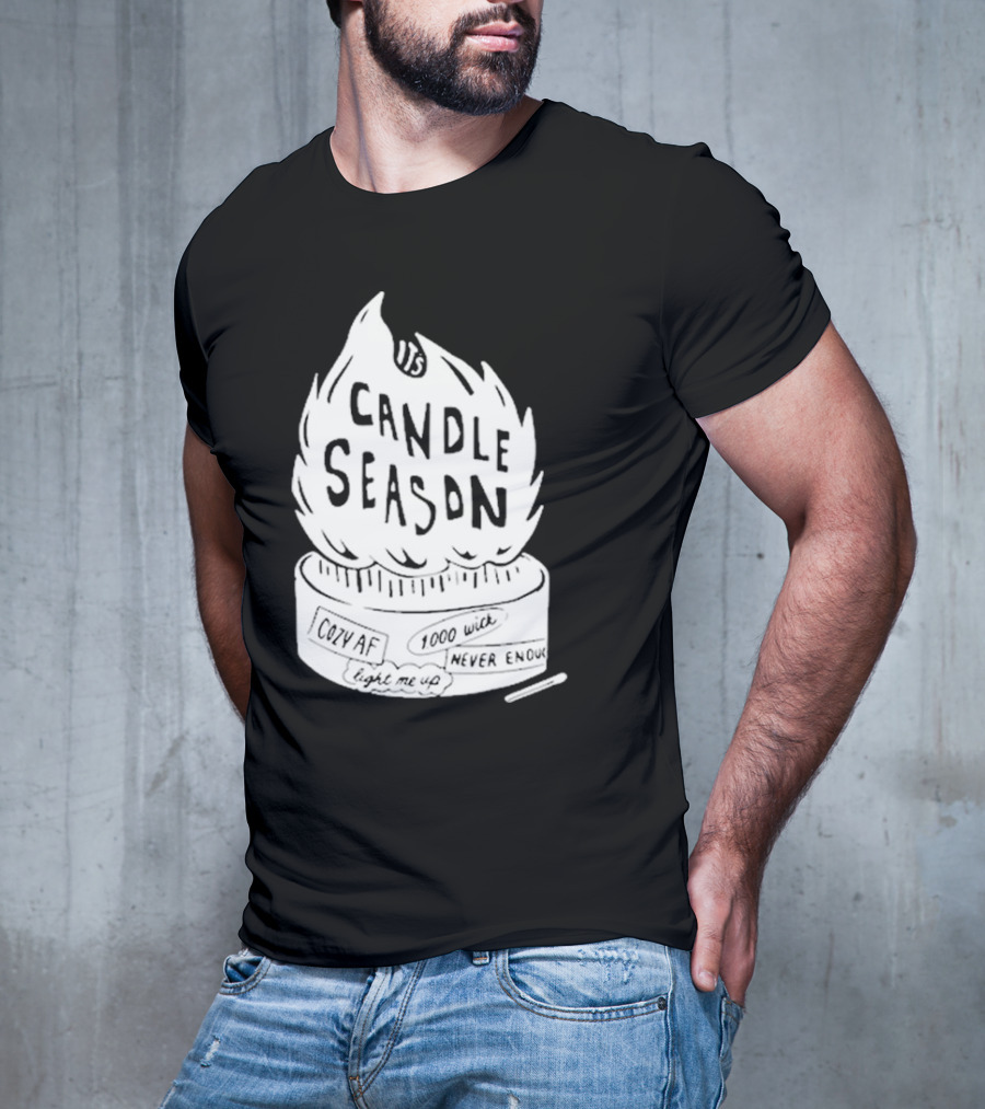 It's Candle Season Cozy Af 1000 Wick Light Me Up Never Enough T-Shirt