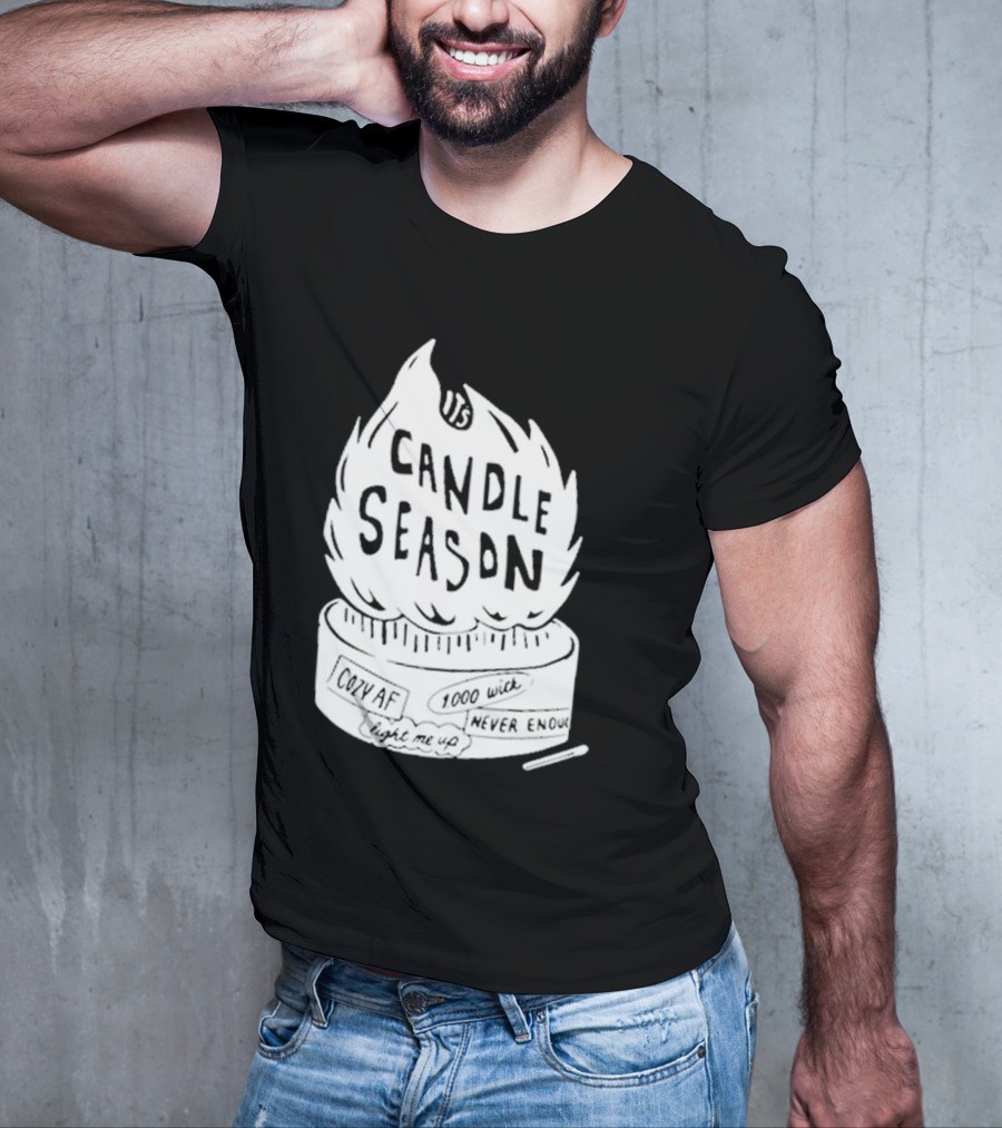 It's Candle Season Cozy Af 1000 Wick Light Me Up Never Enough T-Shirt