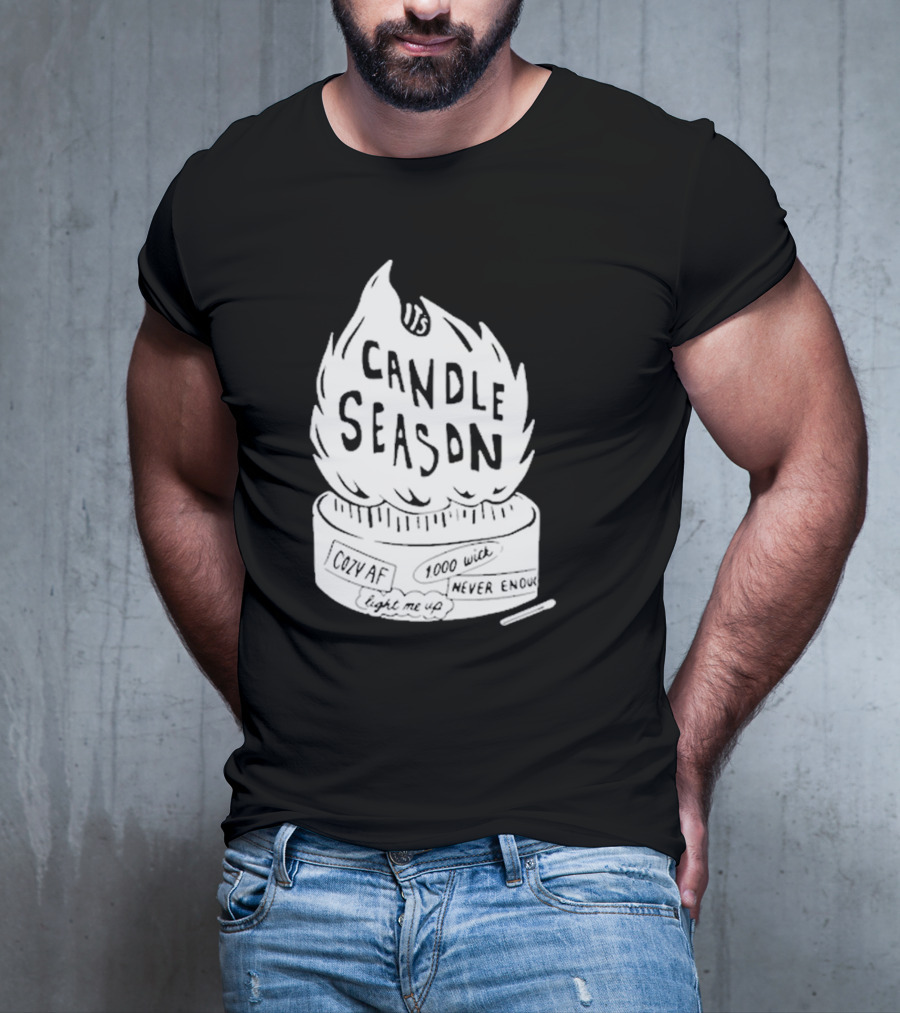 It's Candle Season Cozy Af 1000 Wick Light Me Up Never Enough T-Shirt