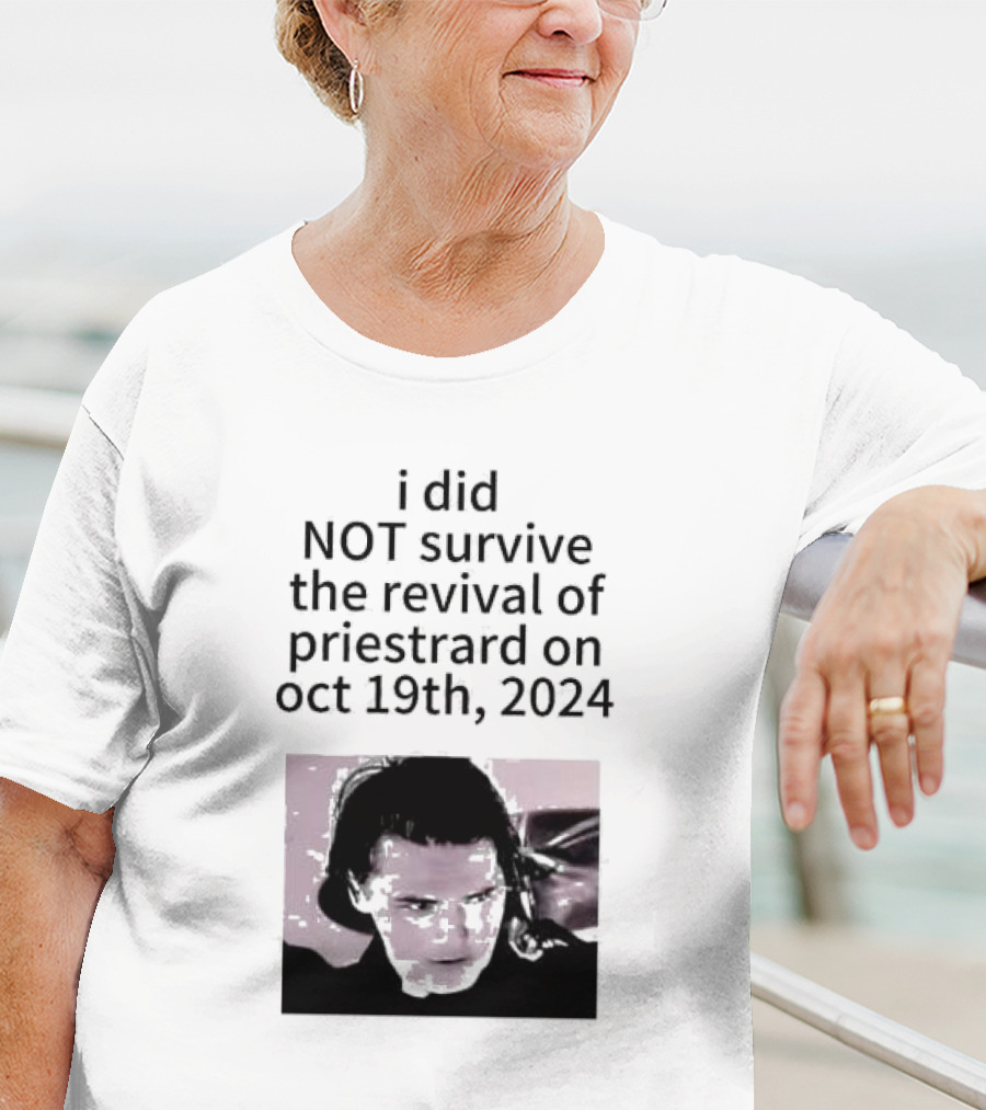 I Did Not Survive The Revival Of Priestrard On October 19th T-Shirt