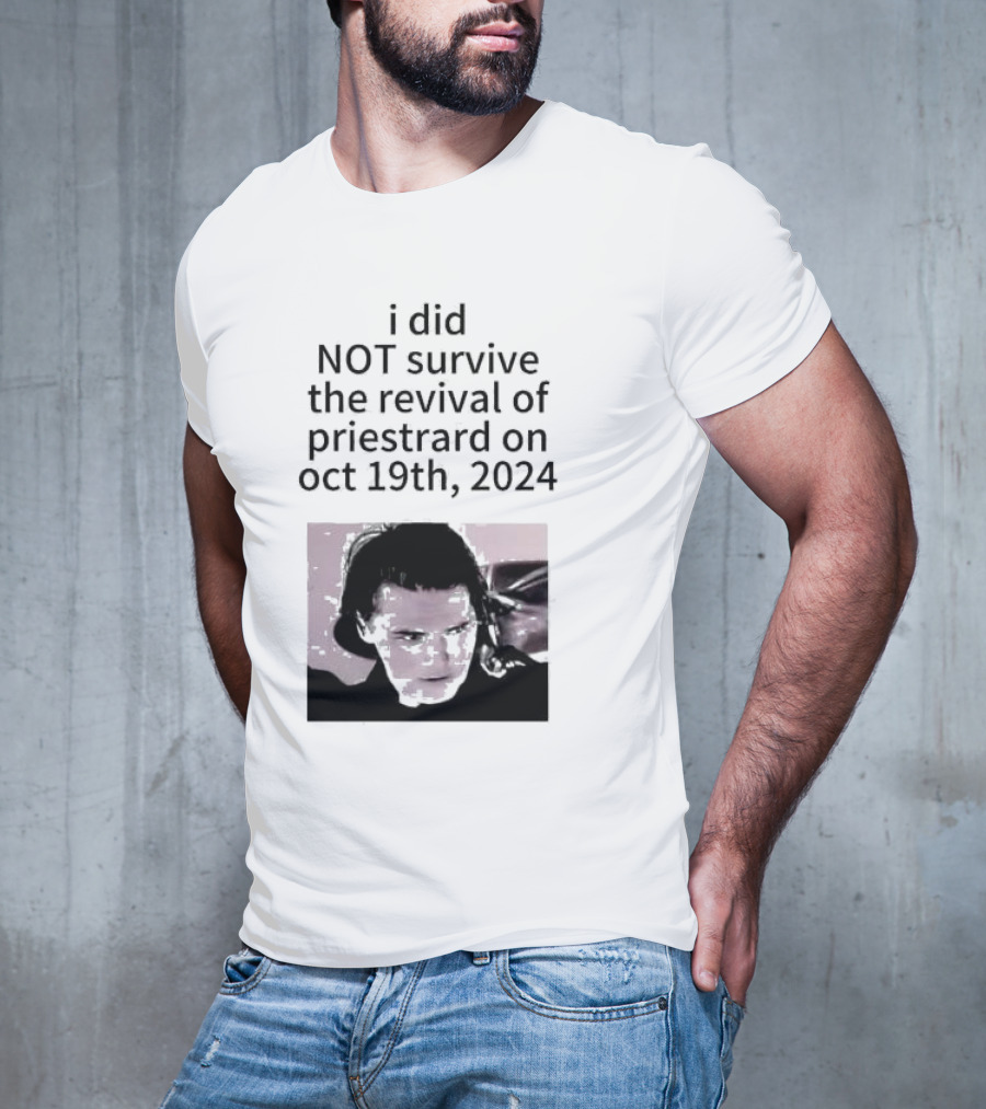 I Did Not Survive The Revival Of Priestrard On October 19th T-Shirt