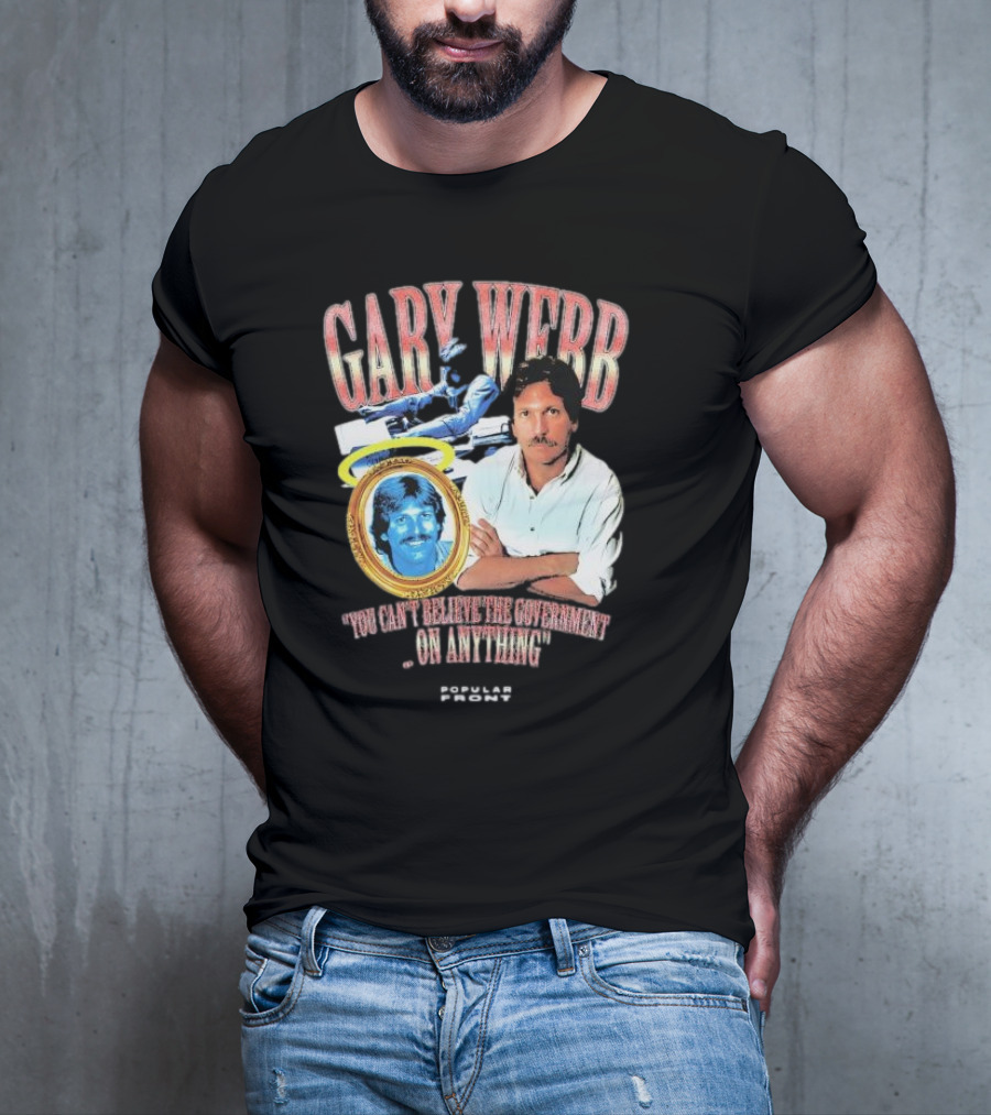 Gary Webb You Can’t Believe The Government On Anything Popular Front T-Shirt