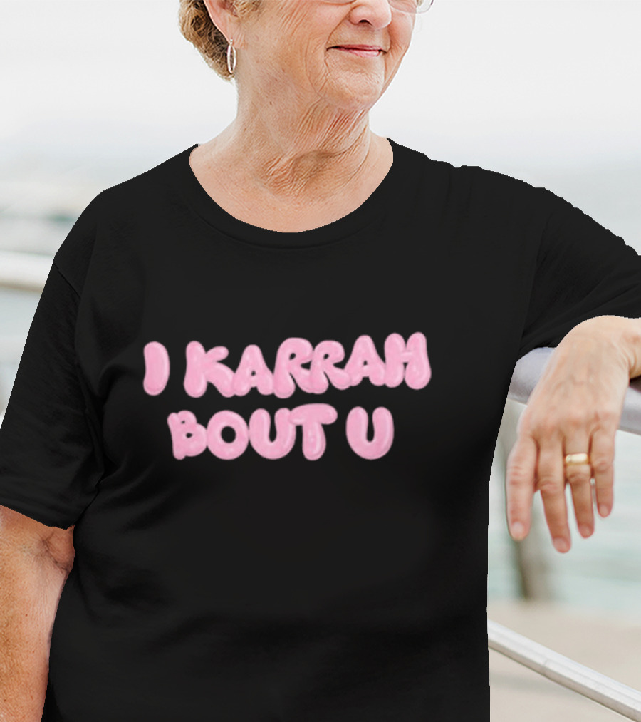I Karrah Bout U T-Shirt