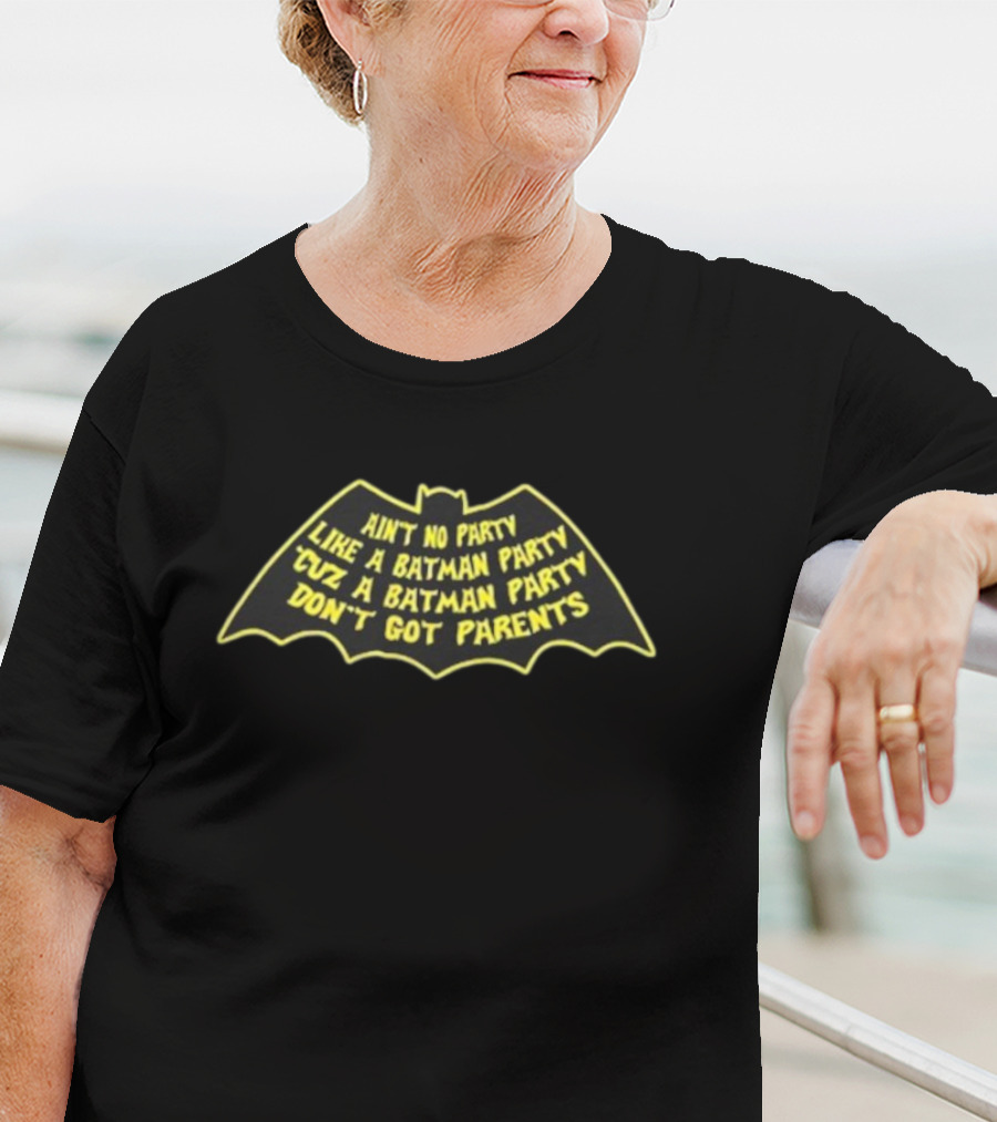 Ain’t No Party Like A Batman Party ‘Cuz A Batman Party Don’t Got Parents T-Shirt