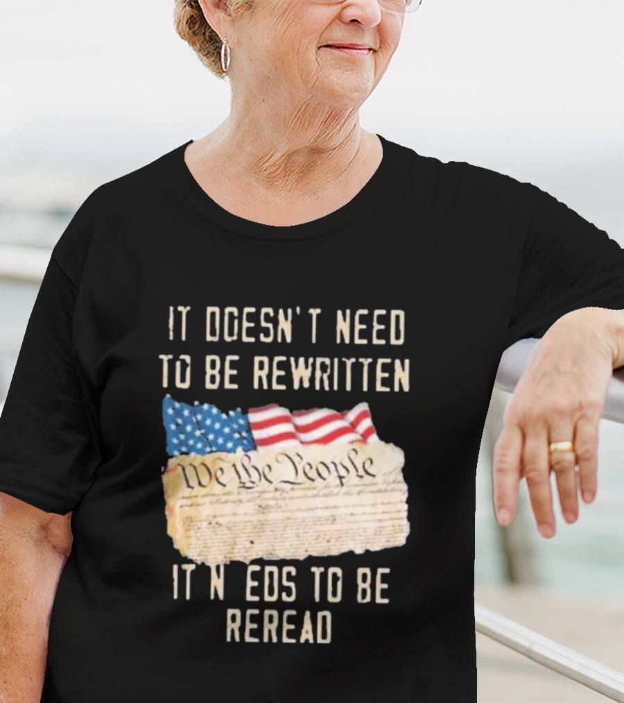 We The People Flag Constitution It Doesn’t Need To Be Rewritten It Needs To Be Reread T-Shirt