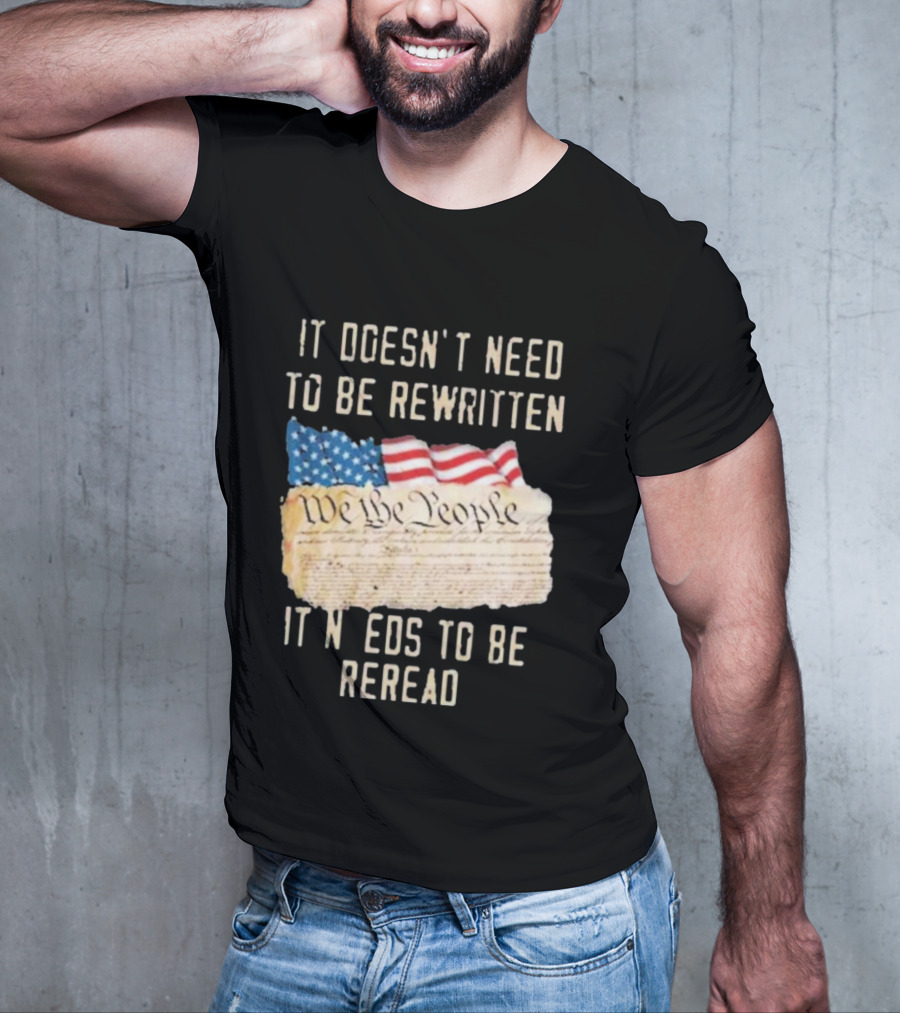 We The People Flag Constitution It Doesn’t Need To Be Rewritten It Needs To Be Reread T-Shirt