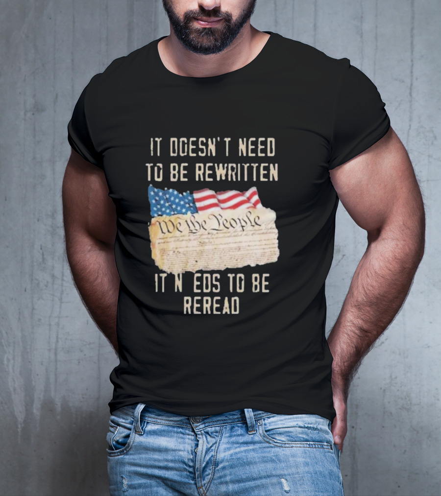 We The People Flag Constitution It Doesn’t Need To Be Rewritten It Needs To Be Reread T-Shirt
