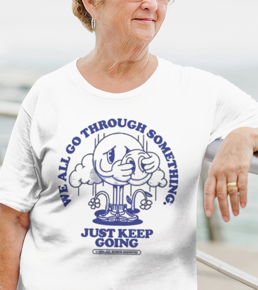 We All Go Through Something Just Keep Going T-Shirt