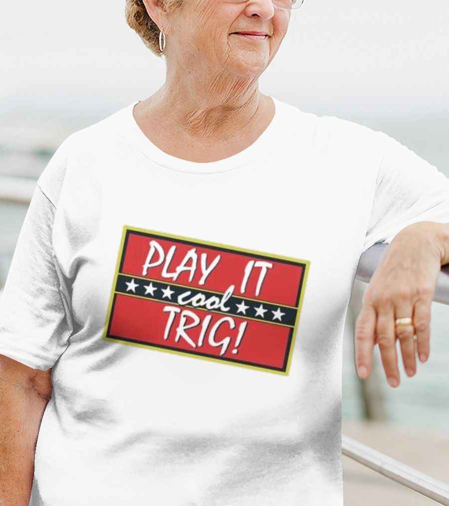 Play It Cool Trig One Of The Most Famous Sitcom Lines Of All Time T-Shirt