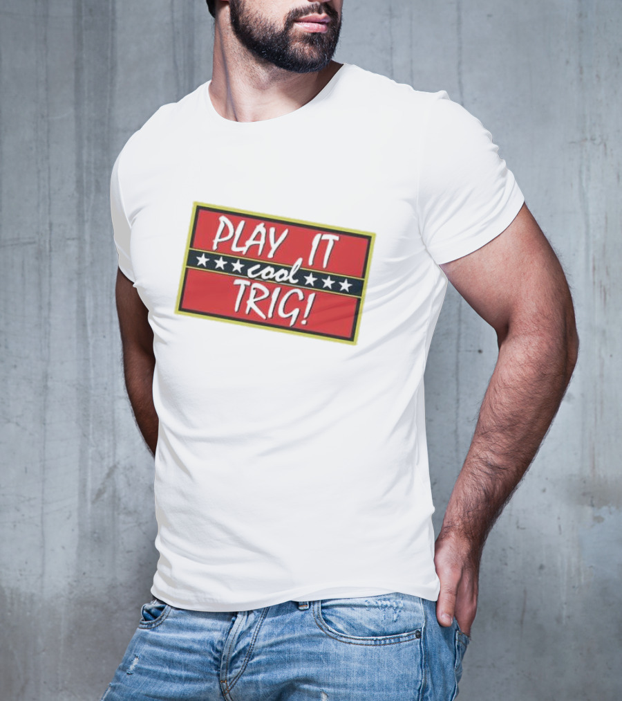 Play It Cool Trig One Of The Most Famous Sitcom Lines Of All Time T-Shirt