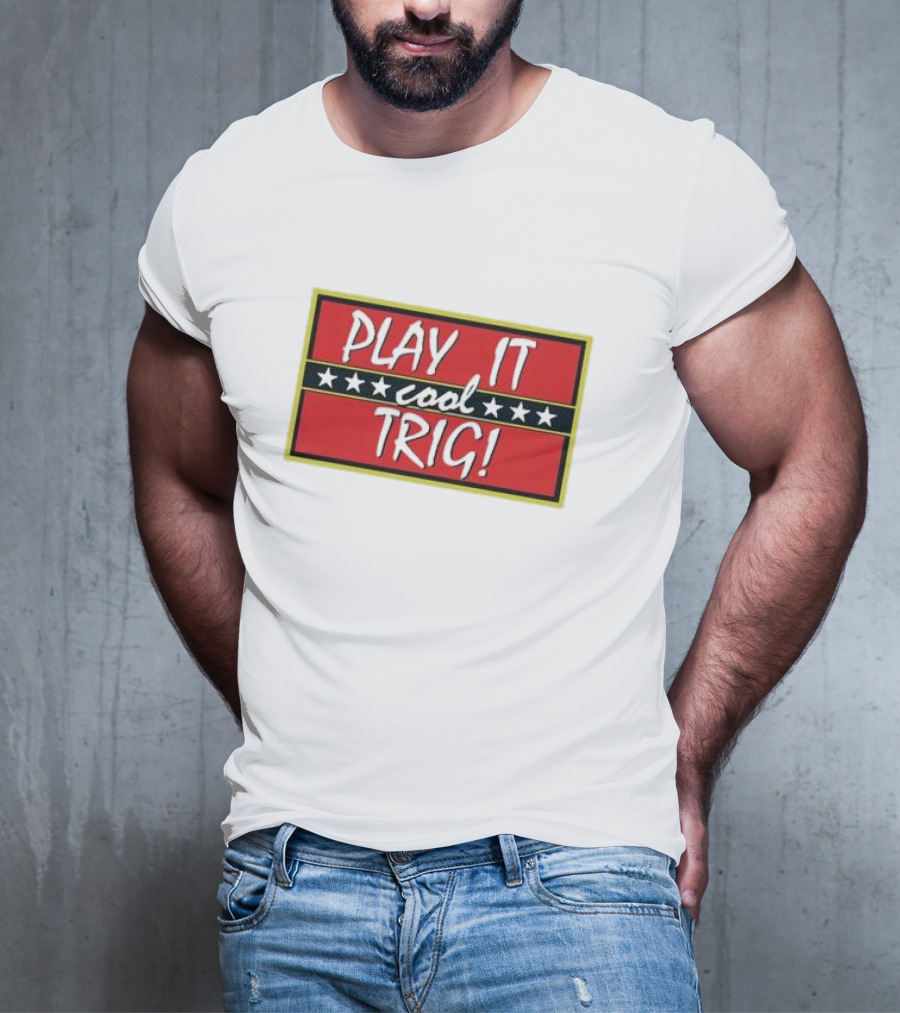 Play It Cool Trig One Of The Most Famous Sitcom Lines Of All Time T-Shirt