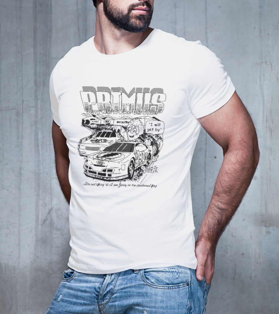 Primus Jerry Was A Racecar Driver I Will Get By Racing Scene T-Shirt