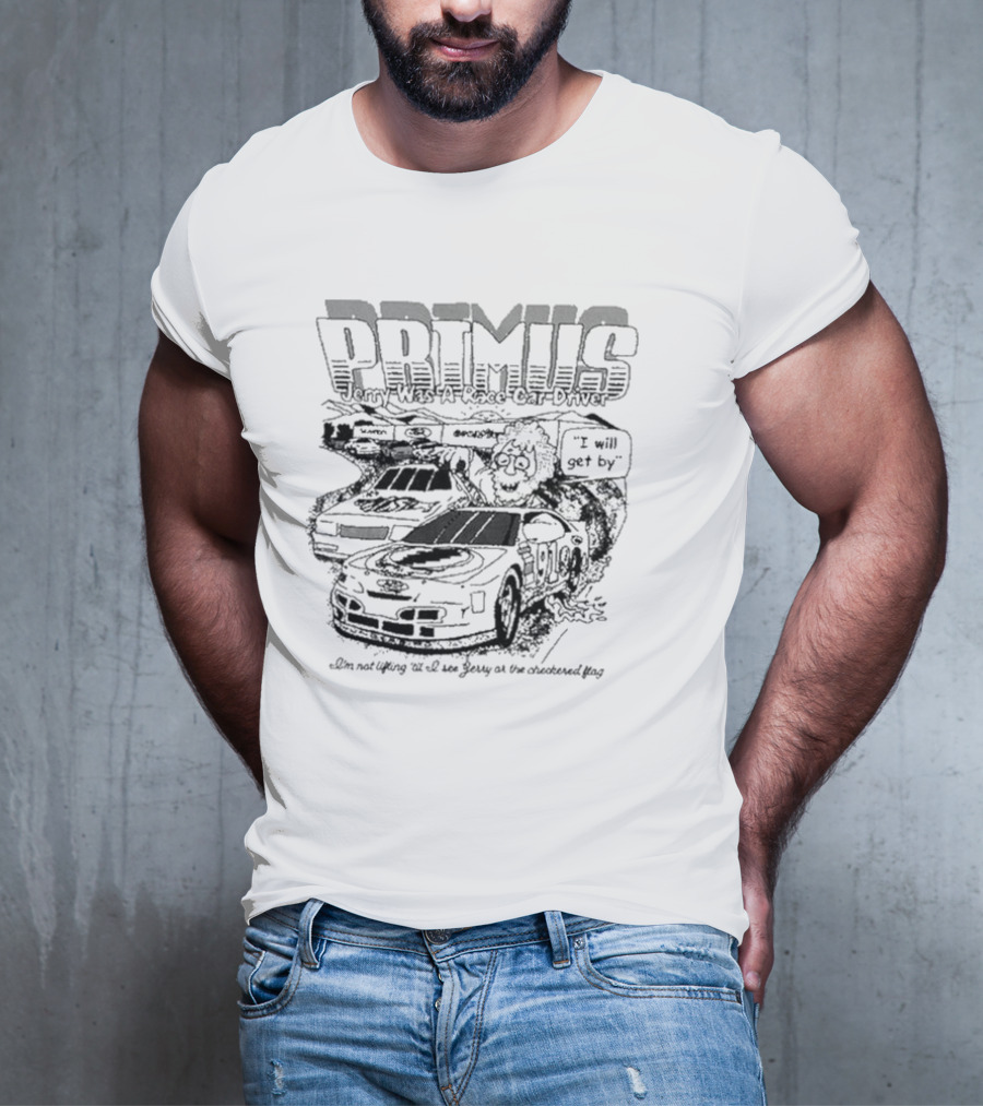 Primus Jerry Was A Racecar Driver I Will Get By Racing Scene T-Shirt