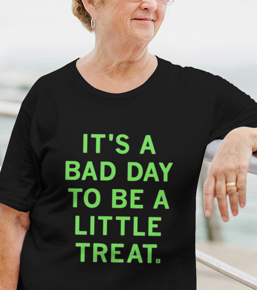 It's A Bad Day To Be A Little Treat T-Shirt