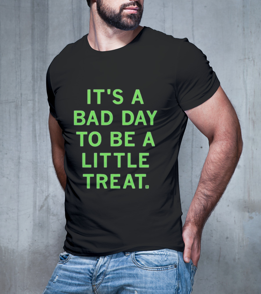 It's A Bad Day To Be A Little Treat T-Shirt