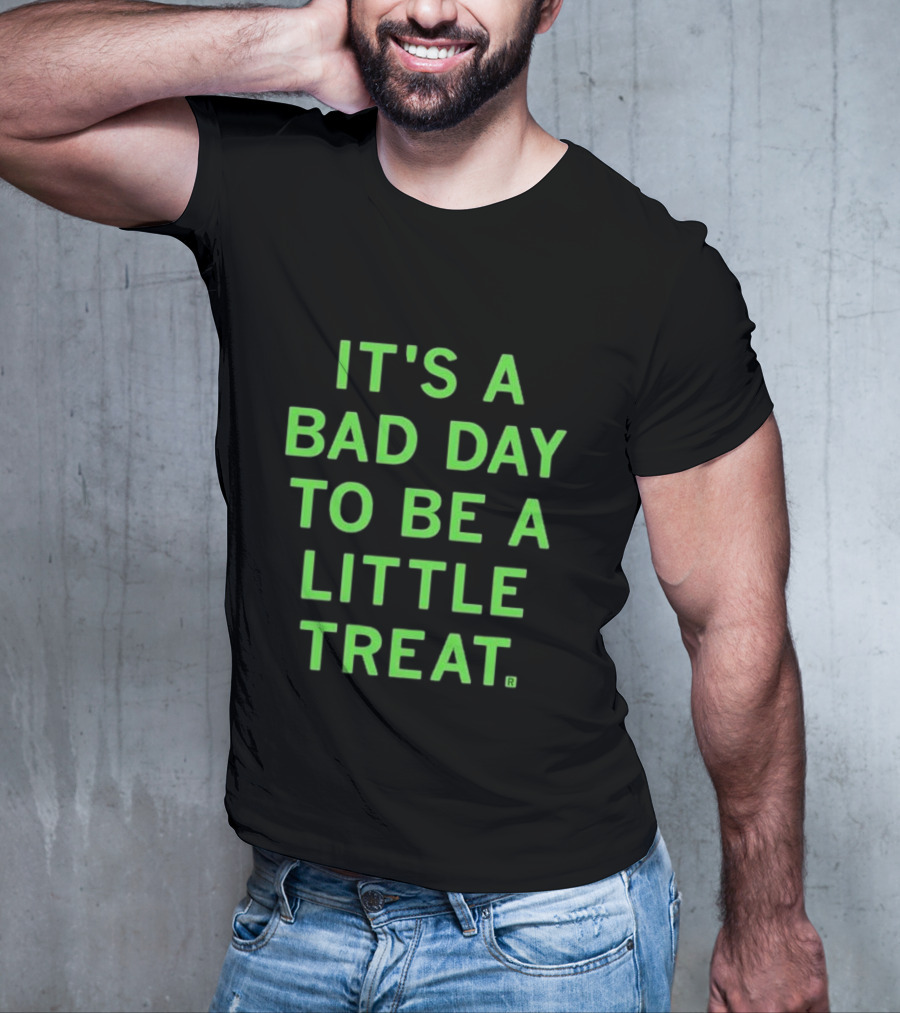 It's A Bad Day To Be A Little Treat T-Shirt