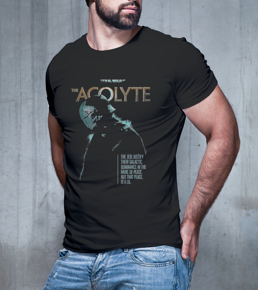 Star Wars The Acolyte The Jedi Justify Their Galactic Dominance In The Name Of Peace But That Peace Is A Lie T-Shirt