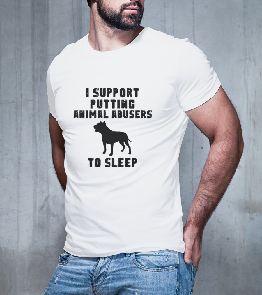I Support Putting Animal Abusers To Sleep Dog T-Shirt