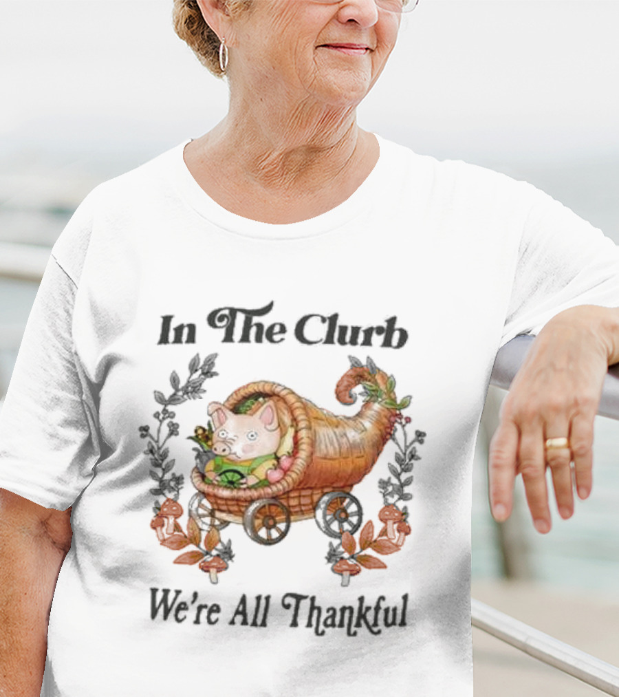 In The Clurb We're All Thankful Cornucopia Pig And Autumn Harvest Wreath T-Shirt