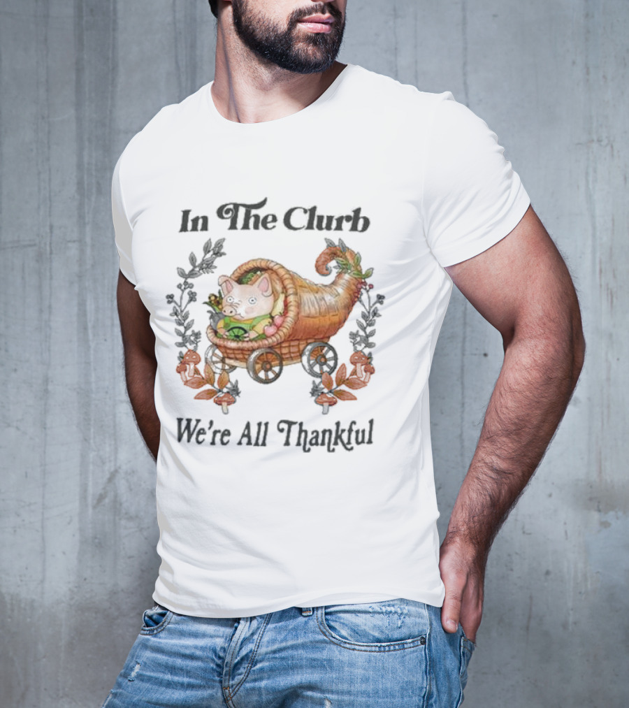 In The Clurb We're All Thankful Cornucopia Pig And Autumn Harvest Wreath T-Shirt