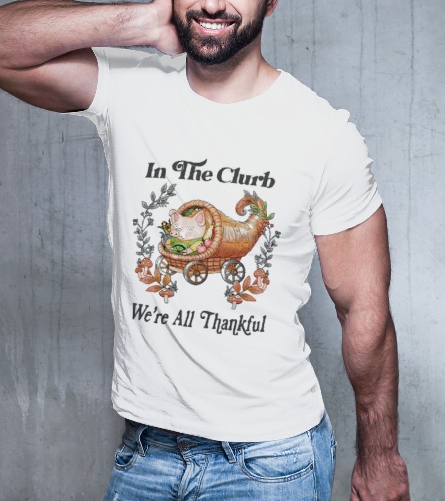 In The Clurb We're All Thankful Cornucopia Pig And Autumn Harvest Wreath T-Shirt