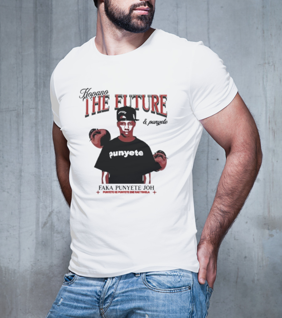 Kopano The Future And Punyete Faka Punyete Joh Punyete Ke Punyete Ene Rae Tshela T-Shirt