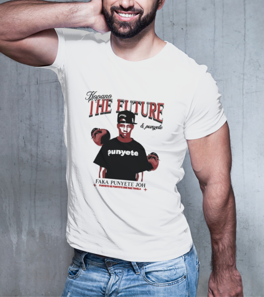 Kopano The Future And Punyete Faka Punyete Joh Punyete Ke Punyete Ene Rae Tshela T-Shirt