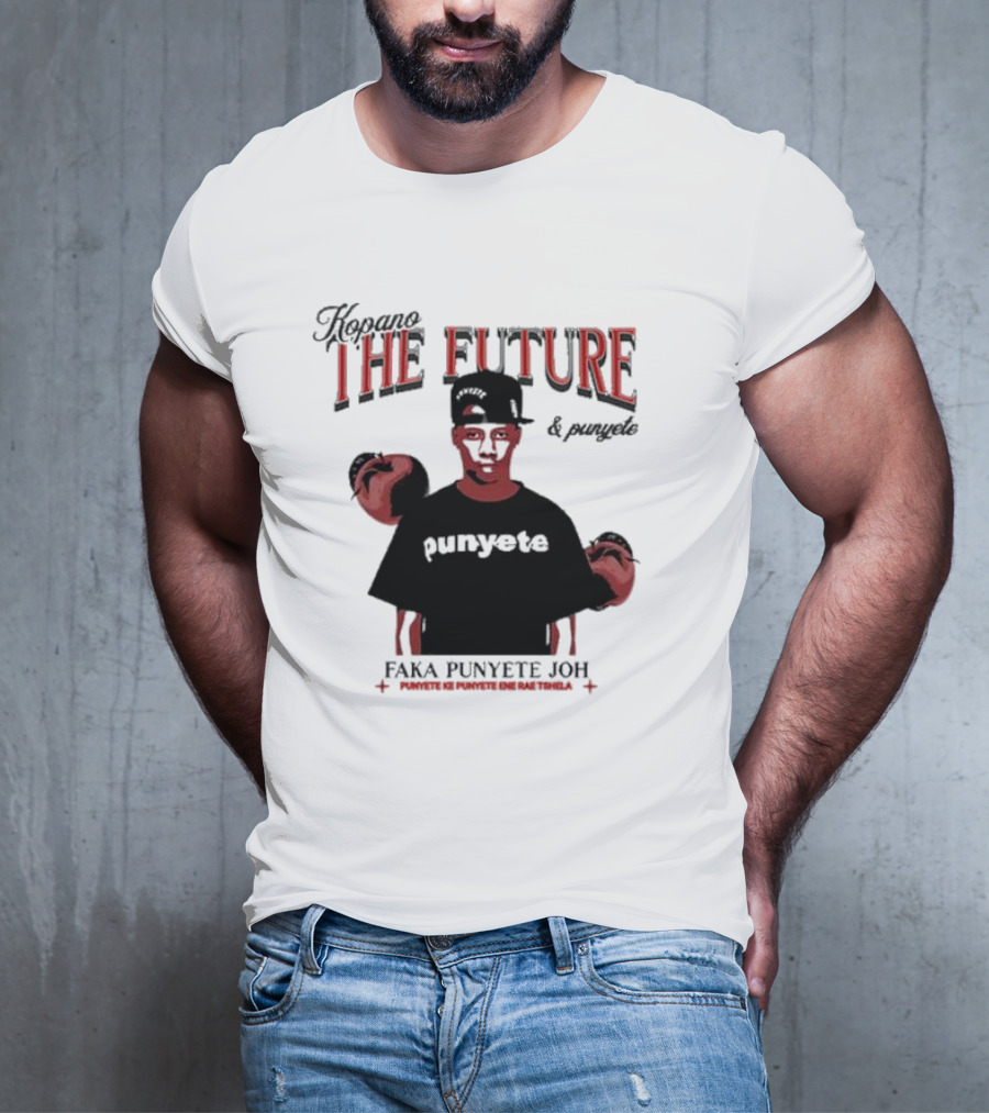 Kopano The Future And Punyete Faka Punyete Joh Punyete Ke Punyete Ene Rae Tshela T-Shirt