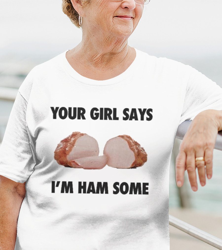 Your Girl Says I'm Ham Some Funny Wordplay With Sliced Ham T-Shirt