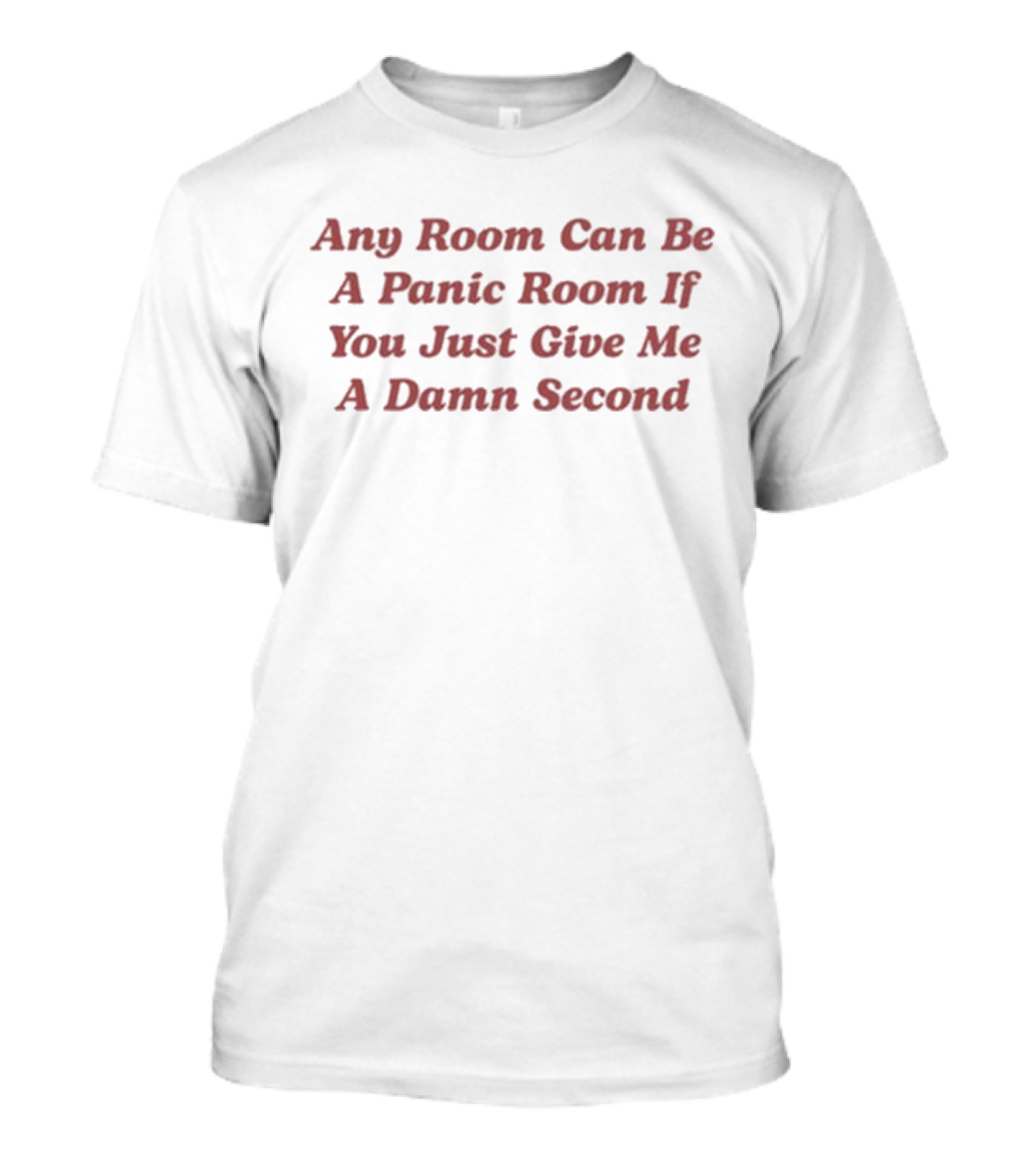 Any Room Can Be A Panic Room If You Just Give Me A Damn Second T-Shirt