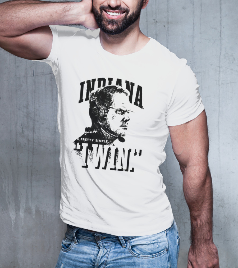 Indiana Coach Cignetti It's Pretty Simple I Win T-Shirt