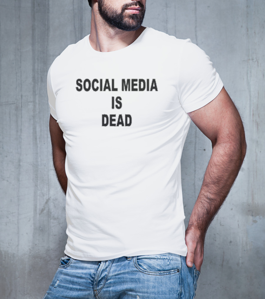 Social Media Is Dead T-Shirt