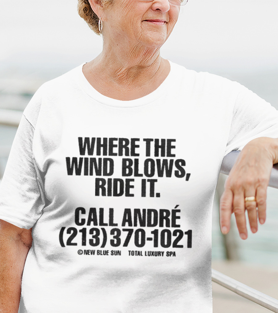 Where The Wind Blows Ride It Call André 213 370 1021 New Blue Sun Total Luxury Spa T-Shirt