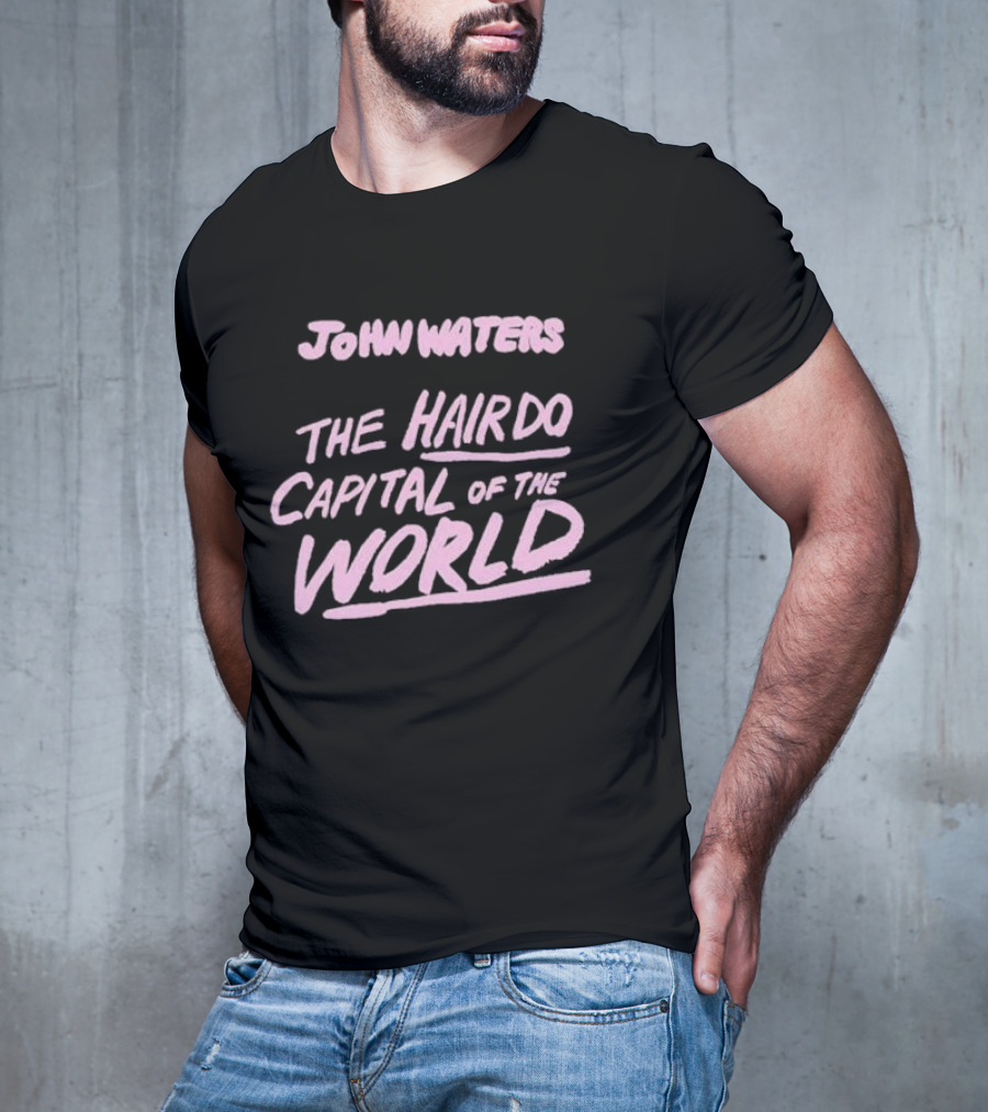 John Waters The Hairdo Capital Of The World T-Shirt