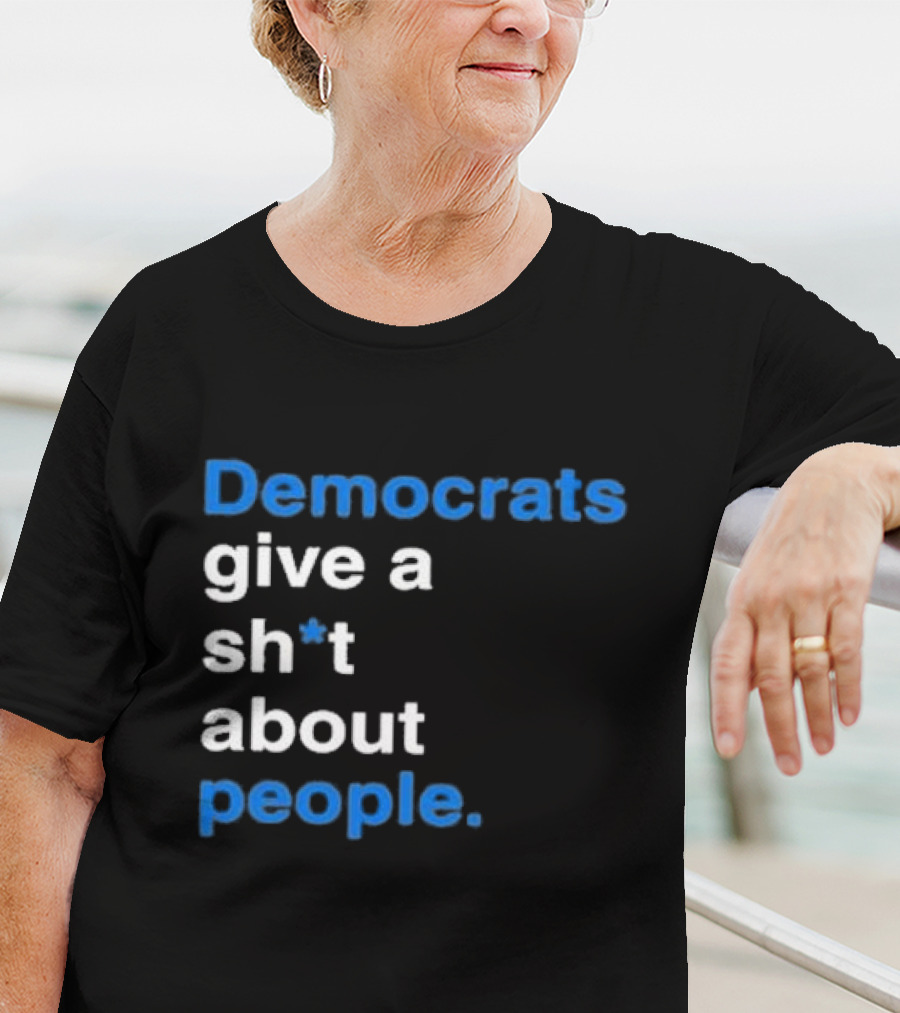 Democrats Give A Sh*t About People T-Shirt
