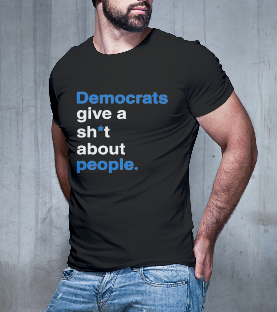 Democrats Give A Sh*t About People T-Shirt