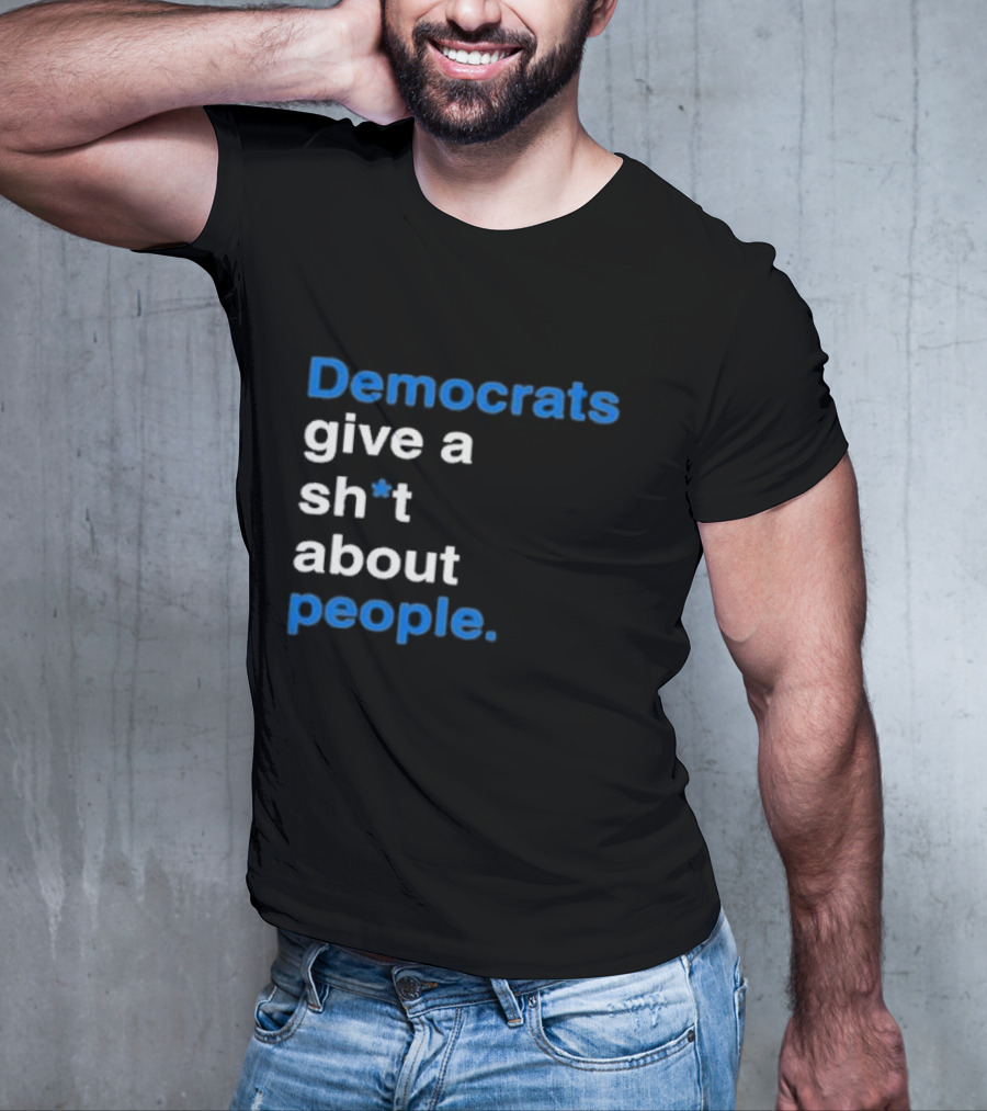 Democrats Give A Sh*t About People T-Shirt