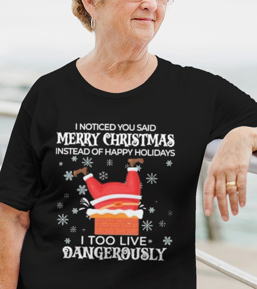 I Noticed You Said Merry Christmas Instead Of Happy Holidays I Too Live Dangerously Santa Stuck In Chimney With Snowflakes T-Shirt