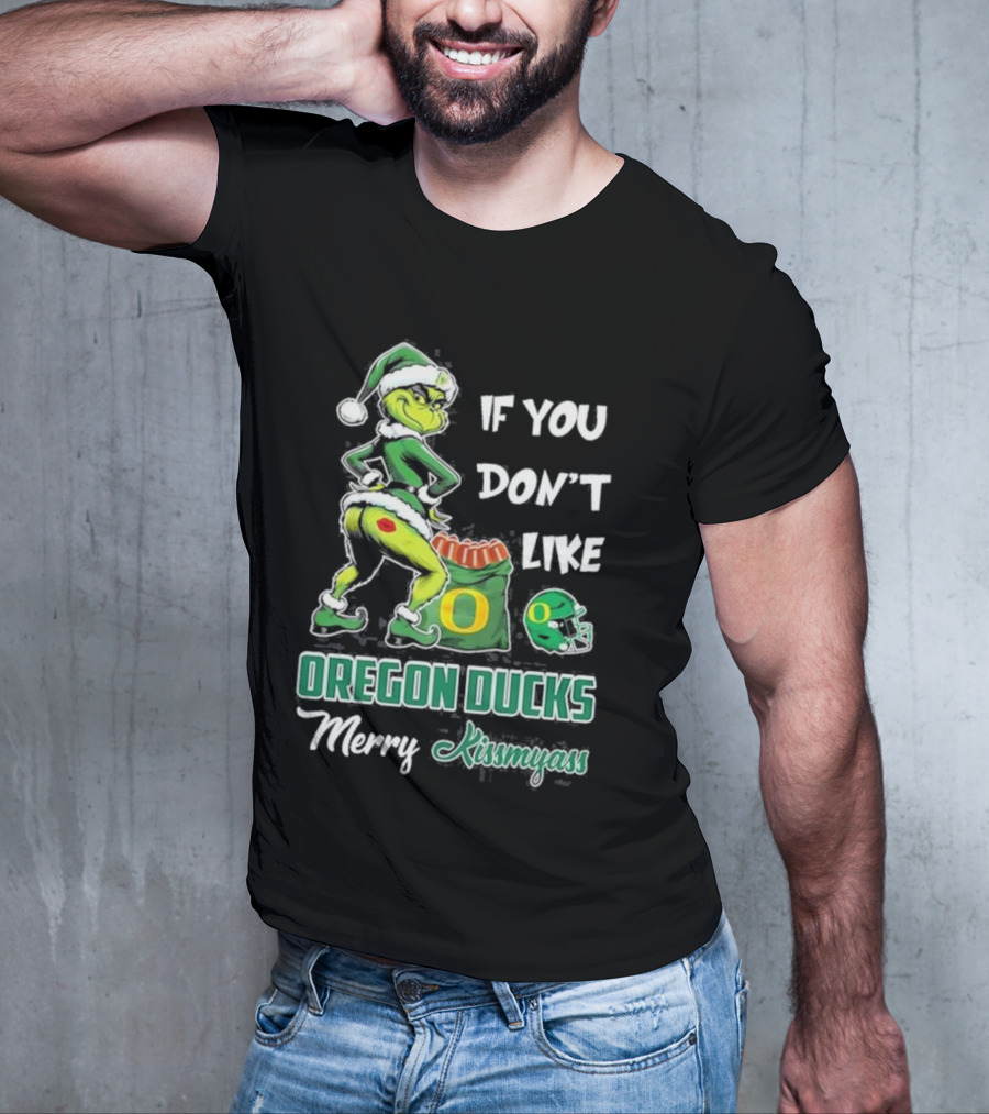 If You Don’t Like Oregon Ducks Merry Kissmyass Grinch Santa Football T-Shirt