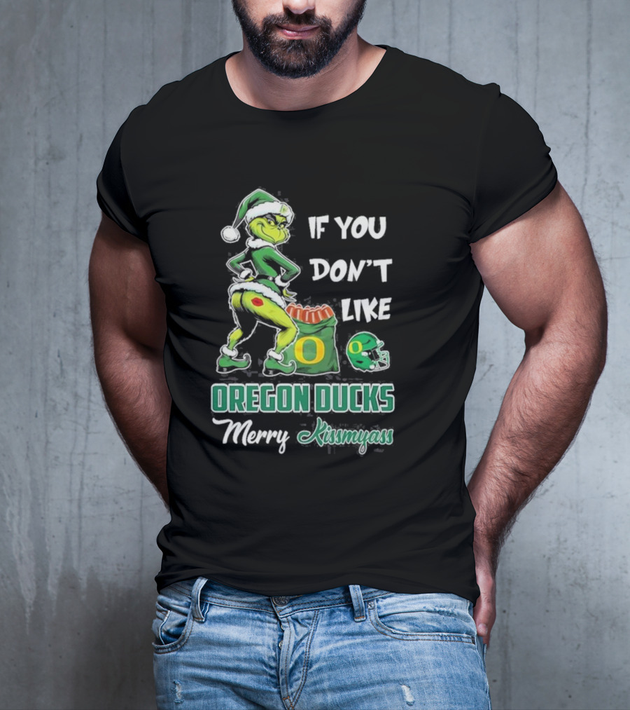 If You Don’t Like Oregon Ducks Merry Kissmyass Grinch Santa Football T-Shirt