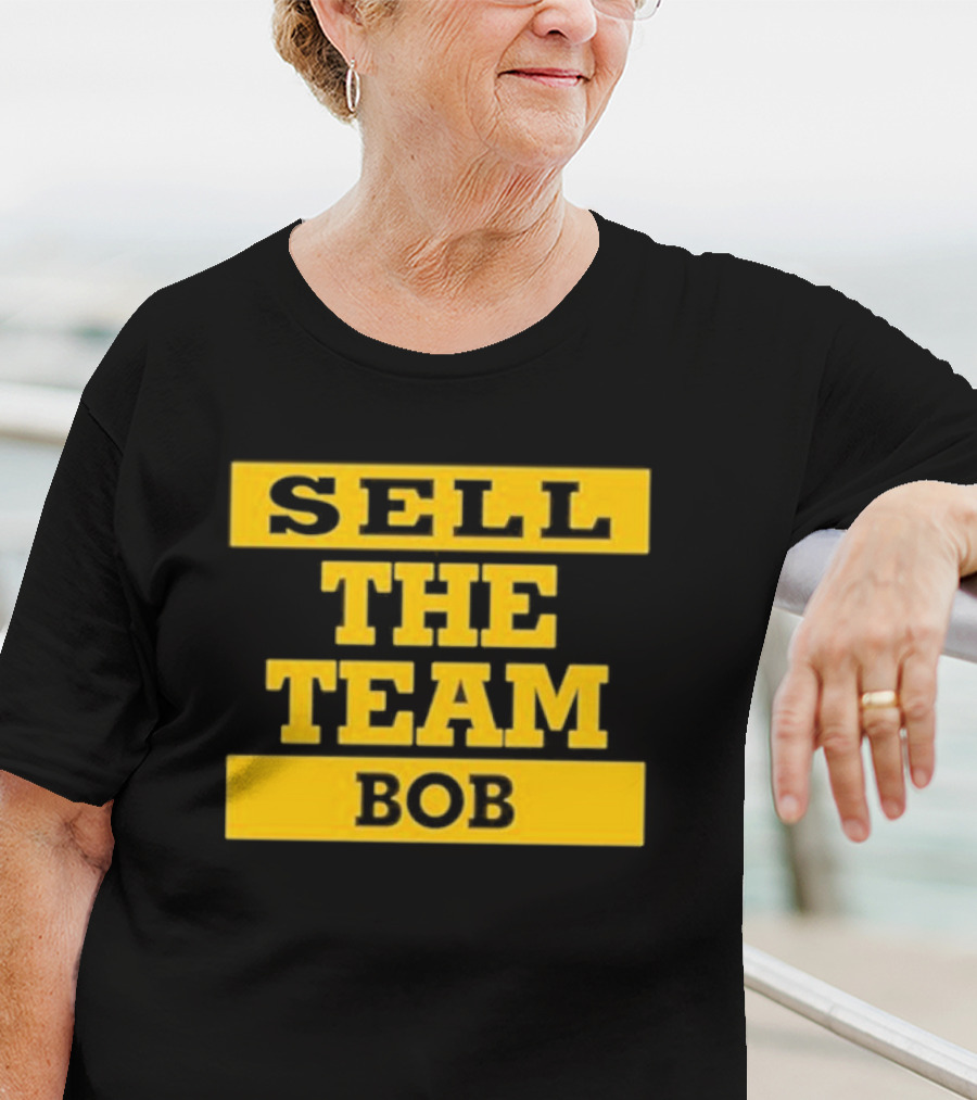 Bob Pittsburgh Pirates Sell The Team Fan Message T-Shirt