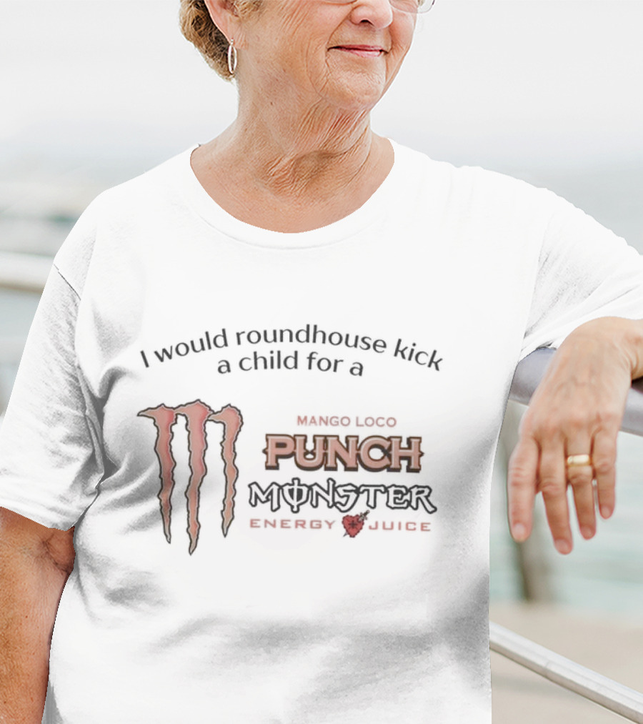 I Would Roundhouse Kick A Child For A Monster Punch Mango Loco Energy Juice T-Shirt