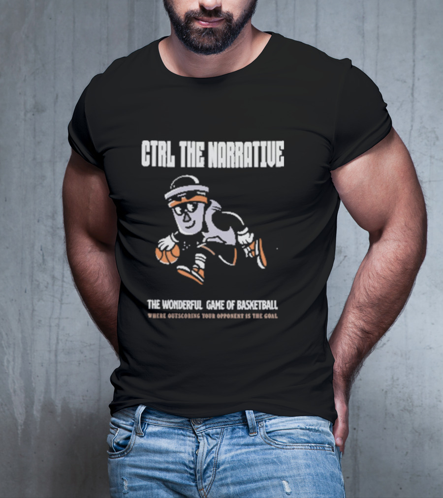 CTRL The Narrative Where Outscoring Your Opponent Is The Goal The Wonderful Game Of Basketball T-Shirt
