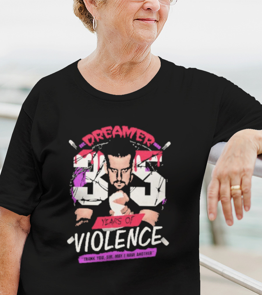 Dreamer 35 Years Of Violence Thank You Sir May I Have Another T-Shirt
