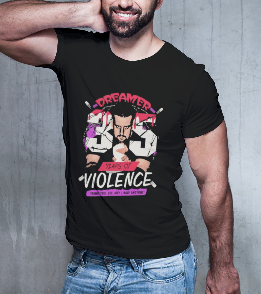 Dreamer 35 Years Of Violence Thank You Sir May I Have Another T-Shirt