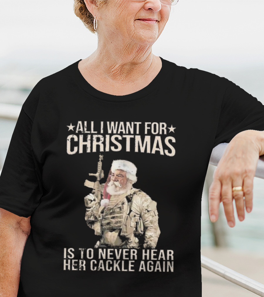 All I Want For Christmas Is To Never Hear Her Cackle Again Santa With Tactical Gear T-Shirt