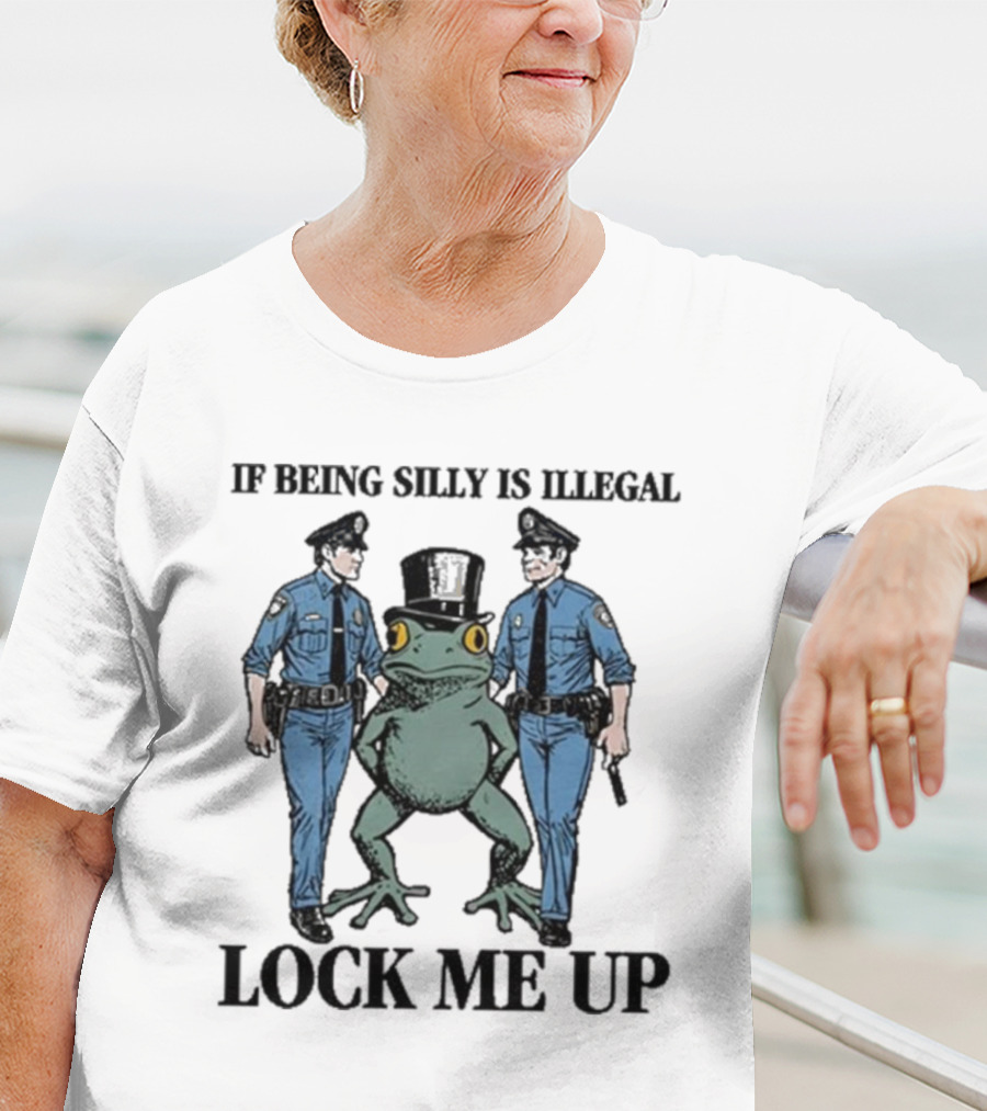 If Being Silly Is Illegal Lock Me Up Frog With Cops T-Shirt