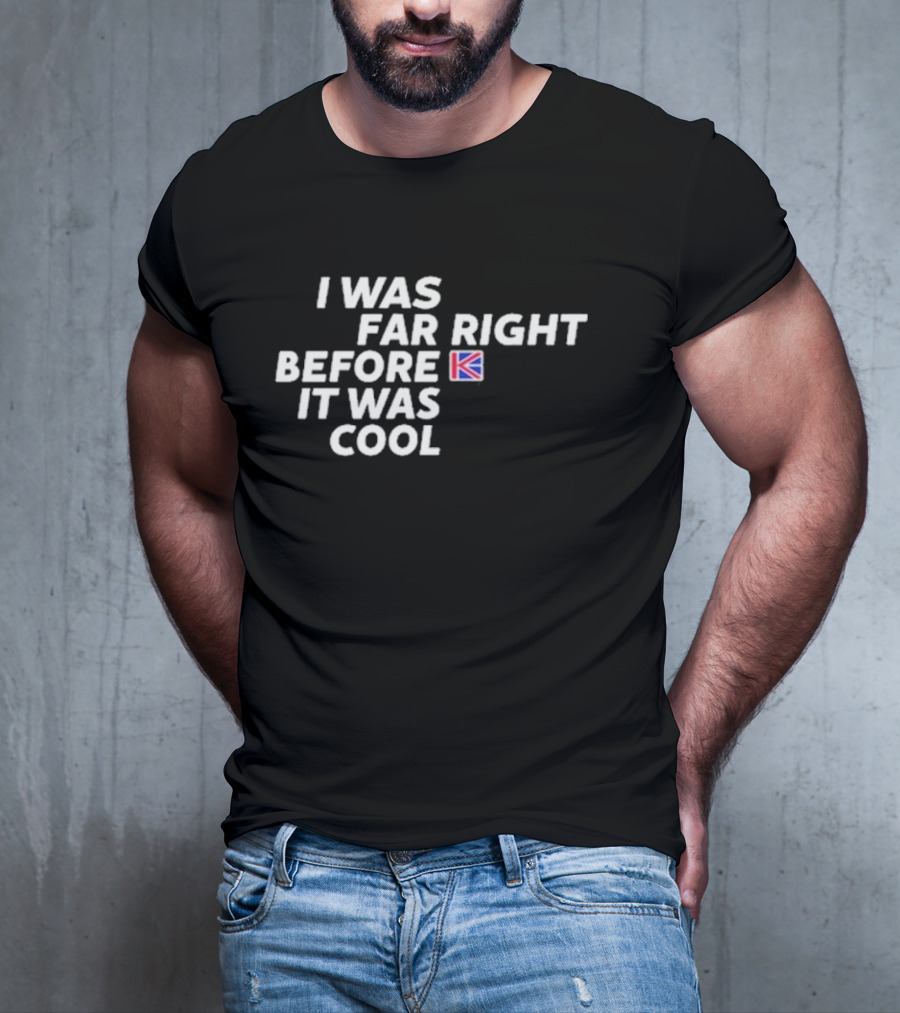 I Was Far Right Before It Was Cool British Flag K T-Shirt